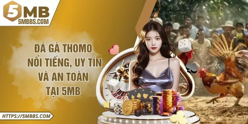 Đá Gà Thomo Nổi Tiếng, Uy Tín Và An Toàn Tại 5MB