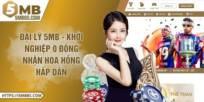 Đại Lý 5MB - Khởi Nghiệp 0 Đồng Nhận Hoa Hồng Hấp Dẫn