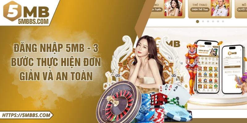 Đăng Nhập 5MB - 3 Bước Thực Hiện Đơn Giản Và An Toàn