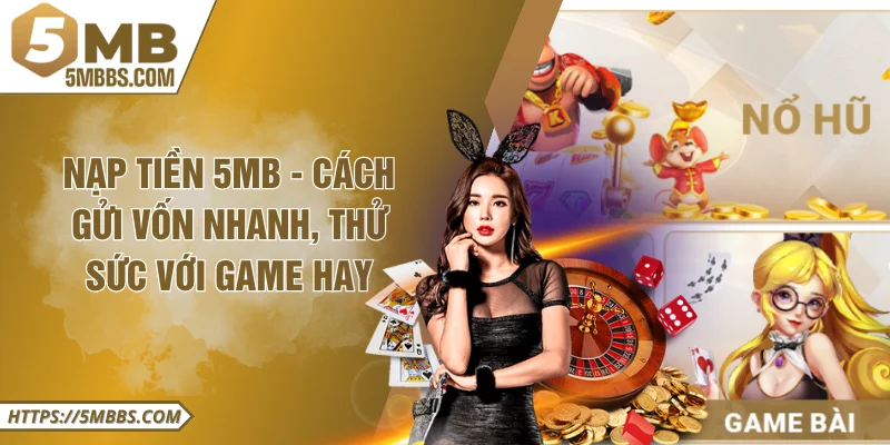 Nạp Tiền 5MB - Cách Gửi Vốn Nhanh, Thử Sức Với Game Hay