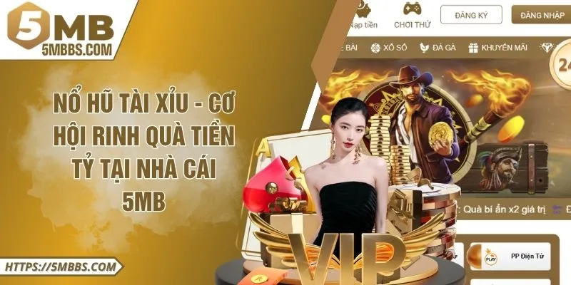 Nổ Hũ Tài Xỉu - Cơ Hội Rinh Quà Tiền Tỷ Tại Nhà Cái 5MB